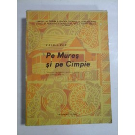 PE  MURES  SI  PE  CIMPIE (culegere de folclor poetic si muzical din judetul Mures) -  Vasile  POP  